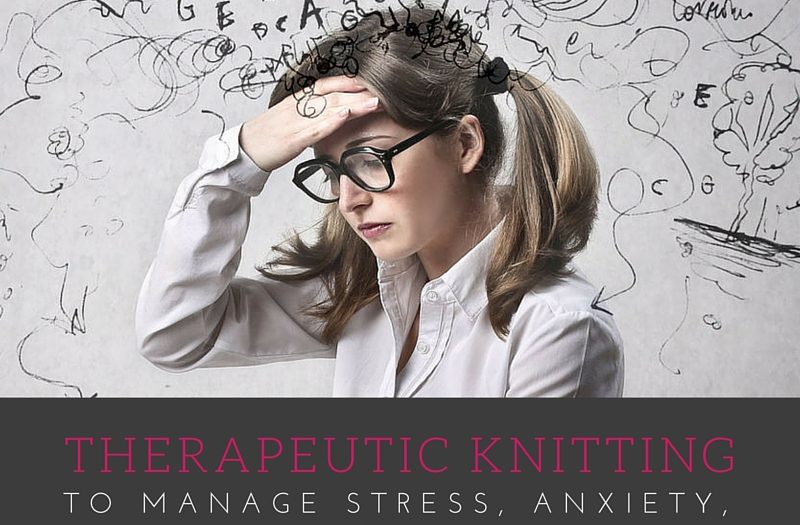 Therapeutic knitting to manage stress, anxiety, depression and chronic pain